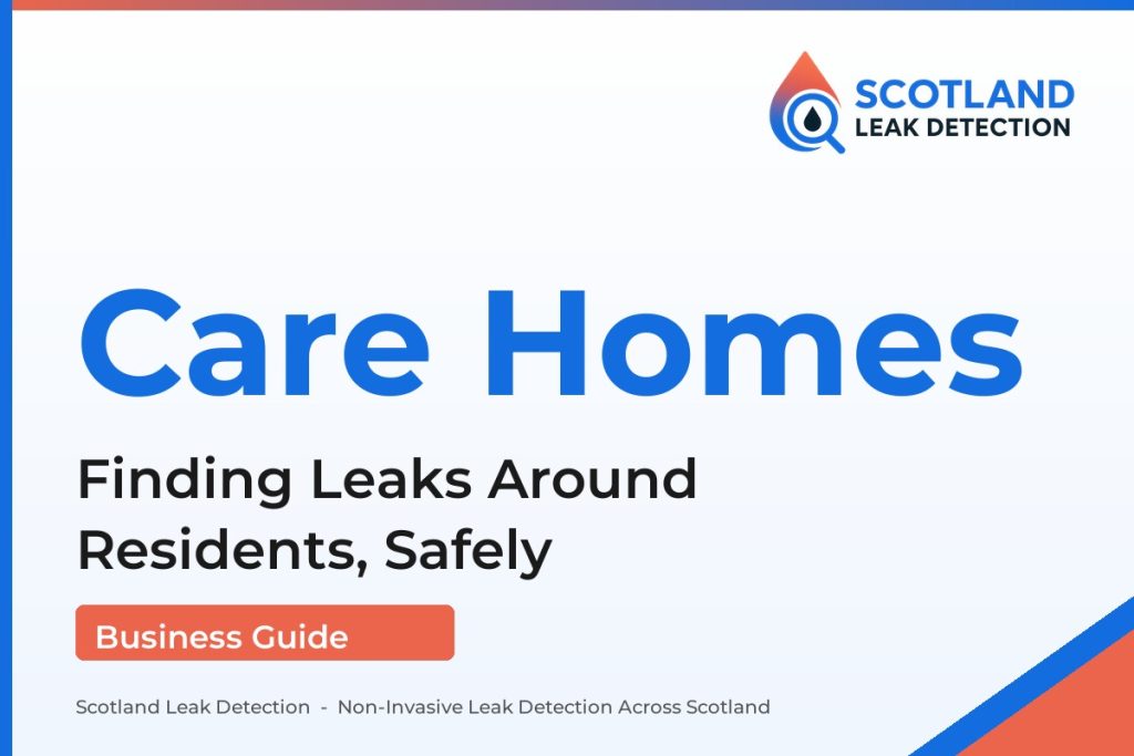 care home leak detection — Finding Leaks Around Residents, Safely (Scotland Leak Detection)