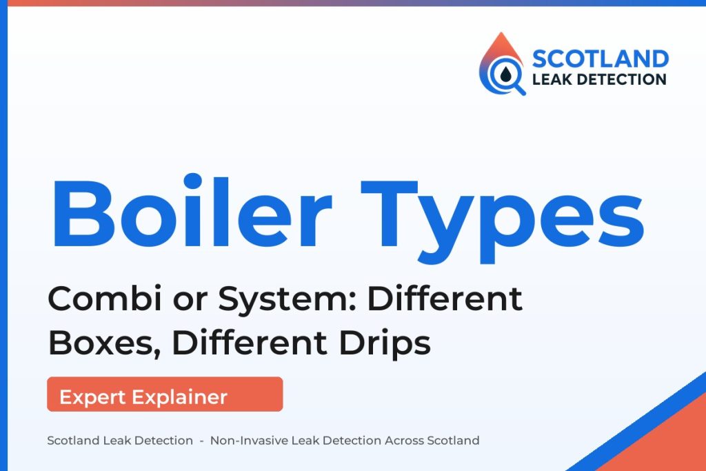 combi boiler leak — Combi or System: Different Boxes, Different Drips (Scotland Leak Detection)