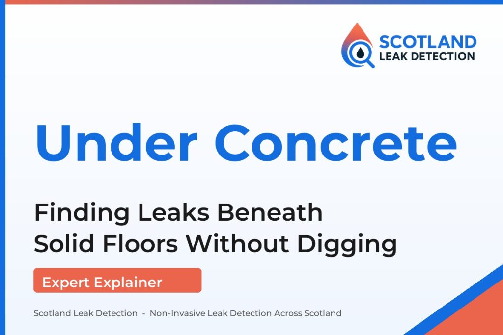 water leak under concrete floor — Finding Leaks Beneath Solid Floors Without Digging (Scotland Leak Detection)