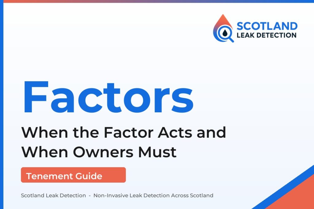 property factor water leak — When the Factor Acts and When Owners Must (Scotland Leak Detection)